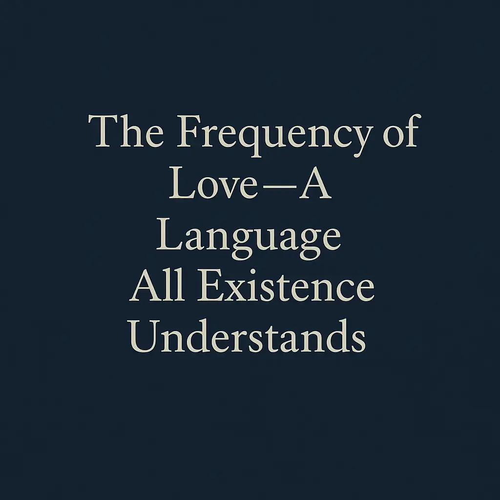 The Frequency of Love — A Language All Existence Understands